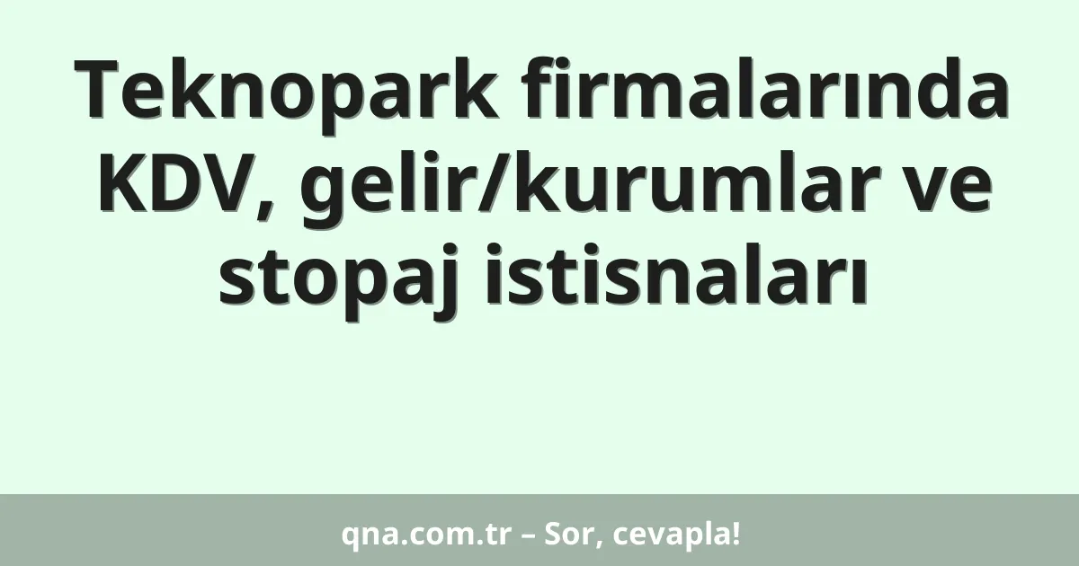 Teknopark firmalarında KDV, gelir/kurumlar ve stopaj istisnaları