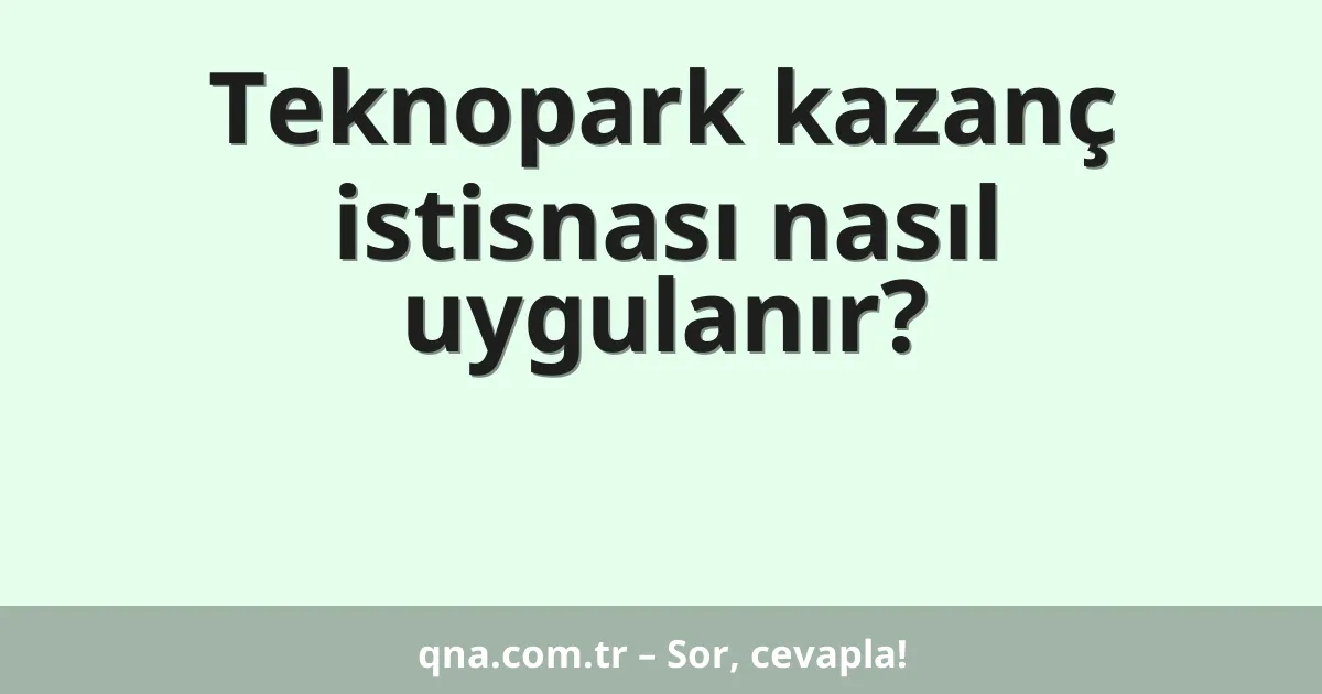 Teknopark kazanç istisnası nasıl uygulanır?