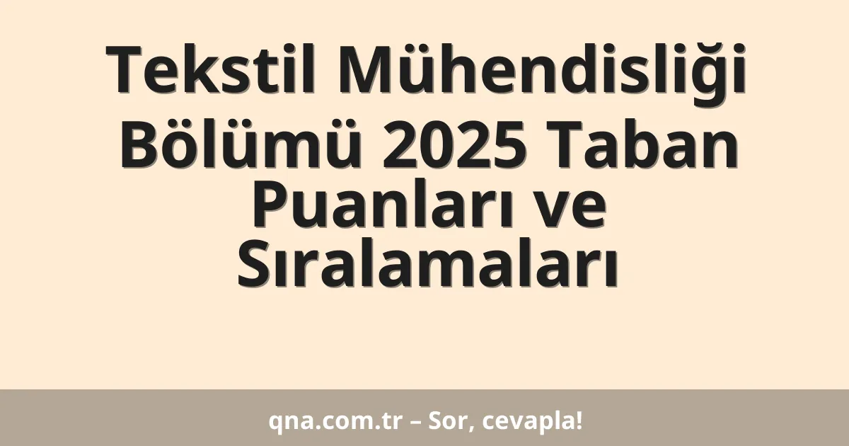 Tekstil Mühendisliği Bölümü 2025 Taban Puanları ve Sıralamaları