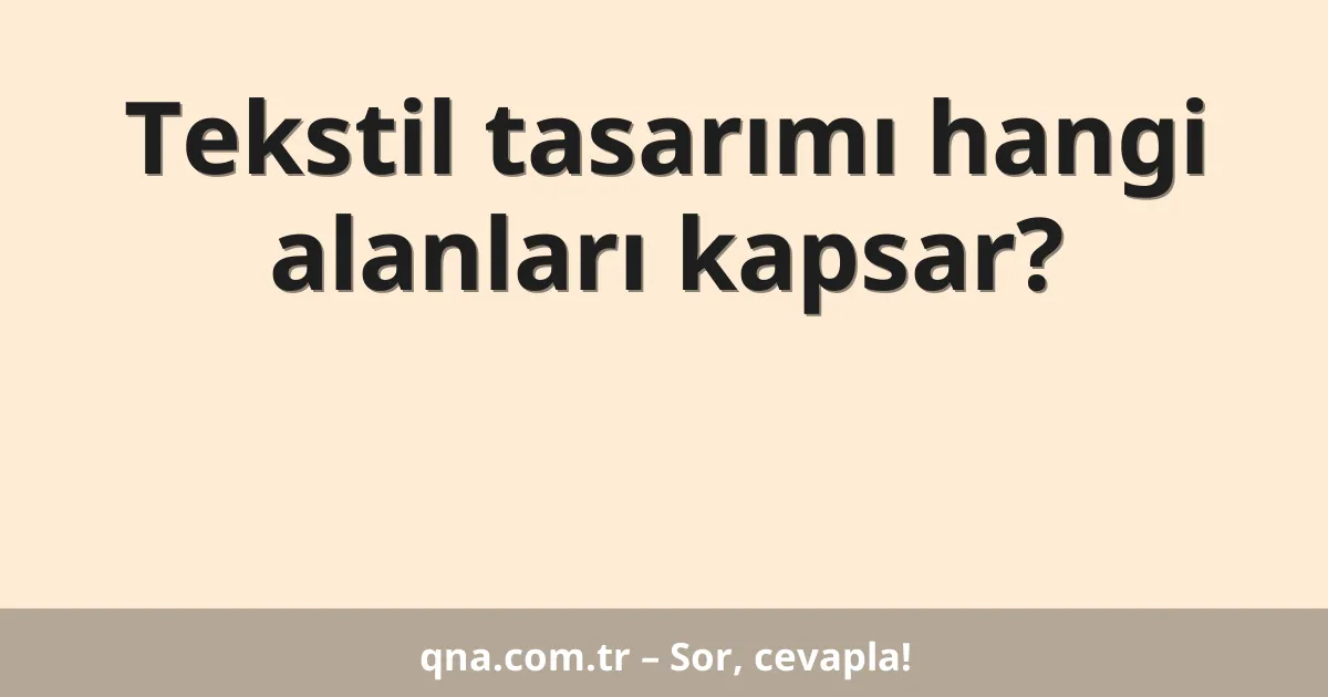 Tekstil tasarımı hangi alanları kapsar?