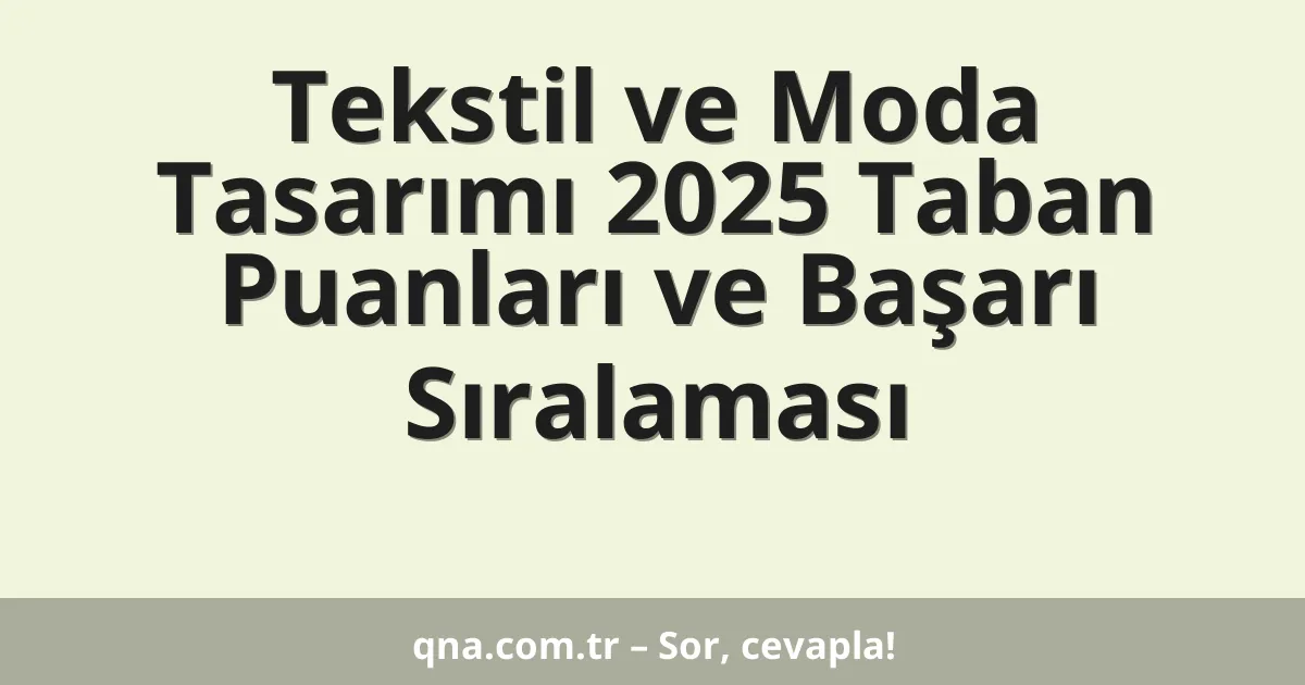 Tekstil ve Moda Tasarımı 2025 Taban Puanları ve Başarı Sıralaması