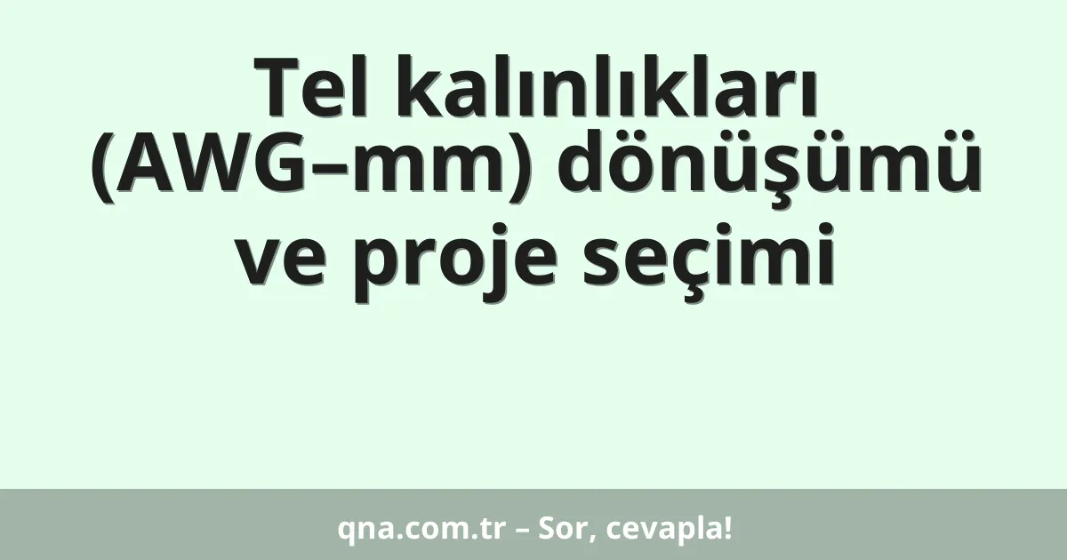Tel kalınlıkları (AWG–mm) dönüşümü ve proje seçimi