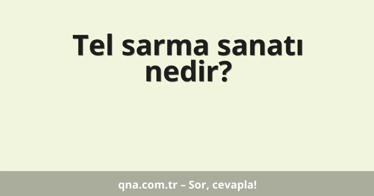 Tel sarma sanatı nedir?