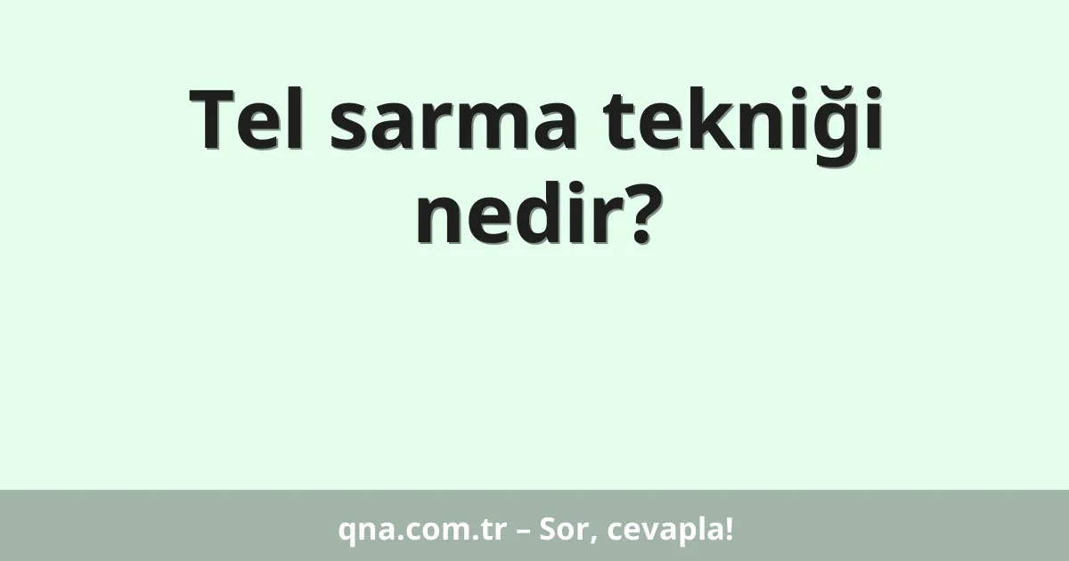 Tel sarma tekniği nedir?