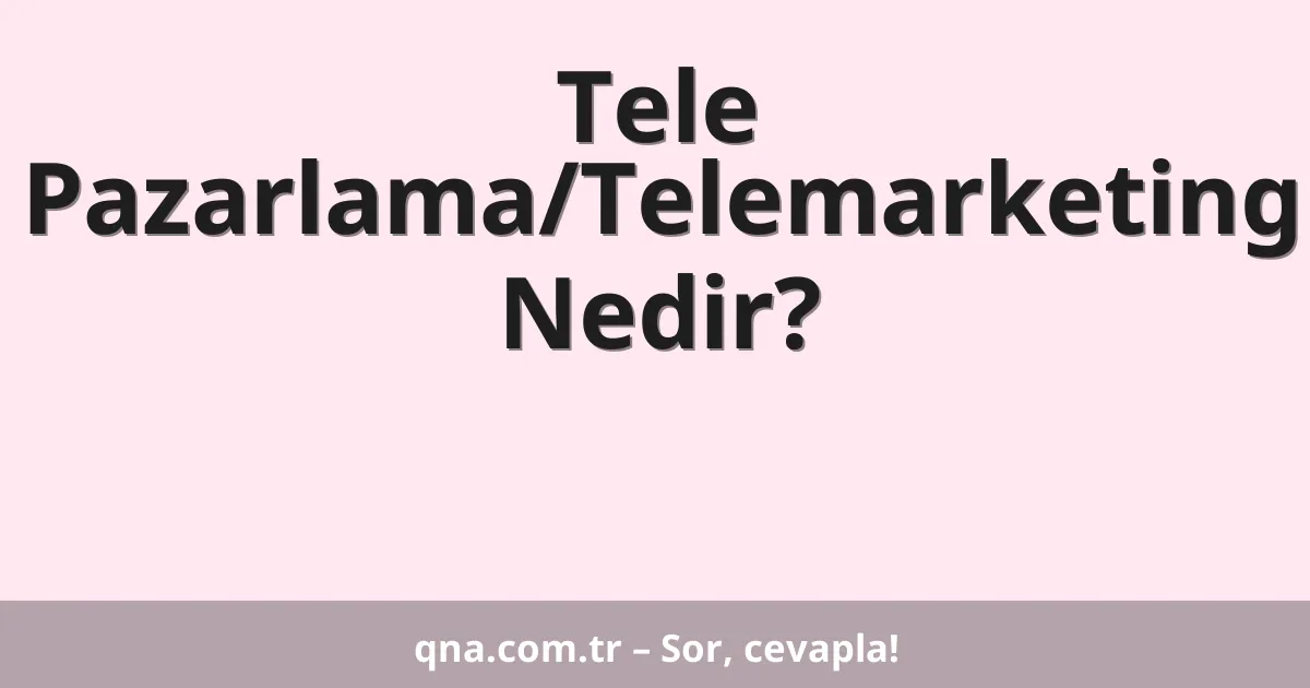 Tele Pazarlama/Telemarketing Nedir?