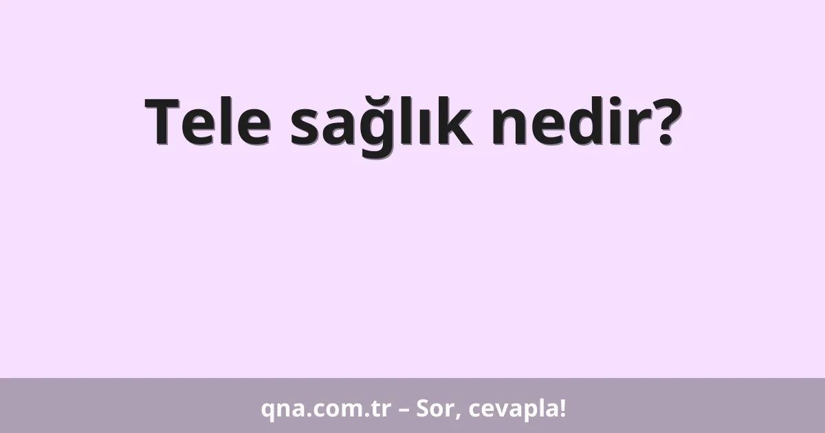 Tele sağlık nedir?