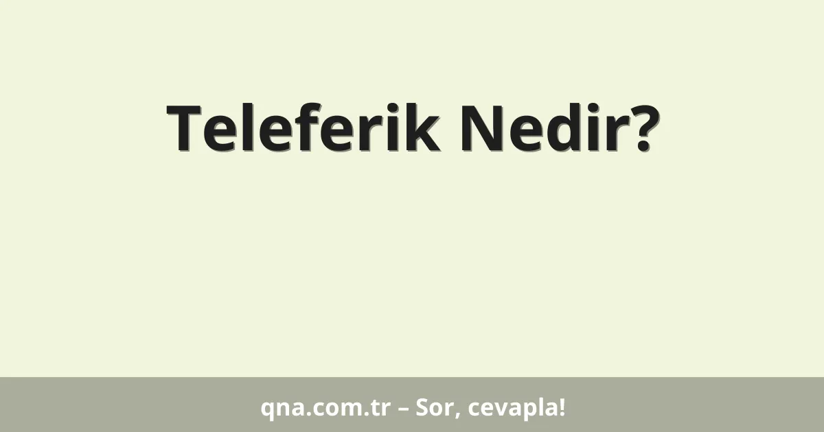Teleferik Nedir?