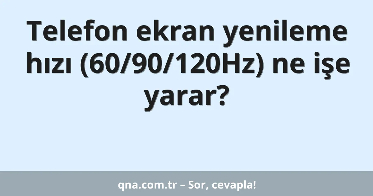Telefon ekran yenileme hızı (60/90/120Hz) ne işe yarar?