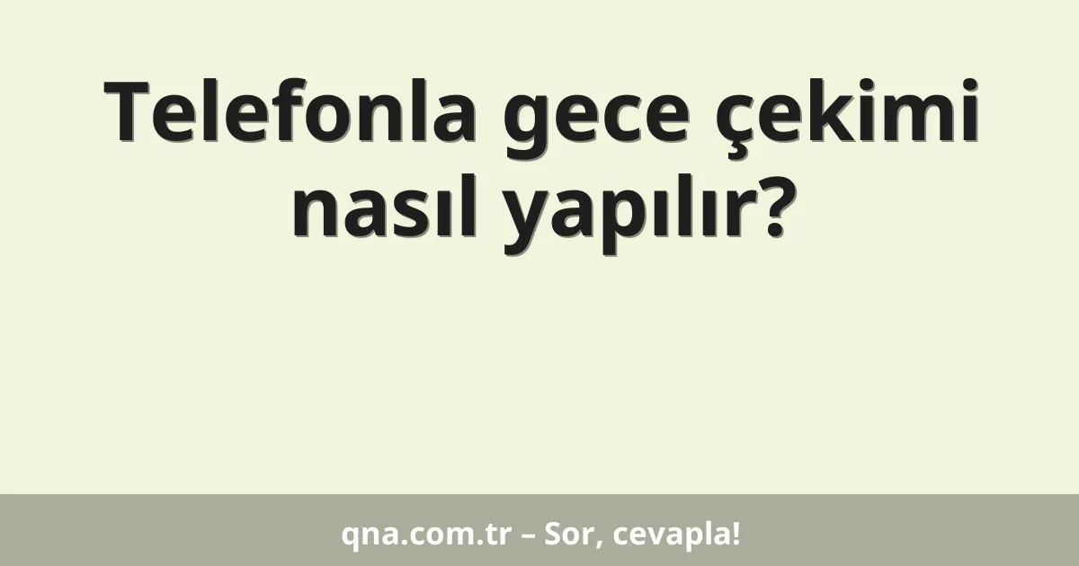 Telefonla gece çekimi nasıl yapılır?