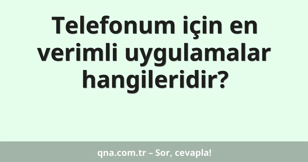 Telefonum için en verimli uygulamalar hangileridir?