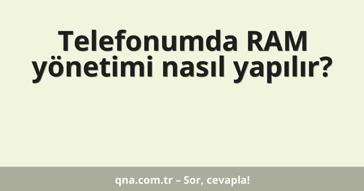 Telefonumda RAM yönetimi nasıl yapılır?