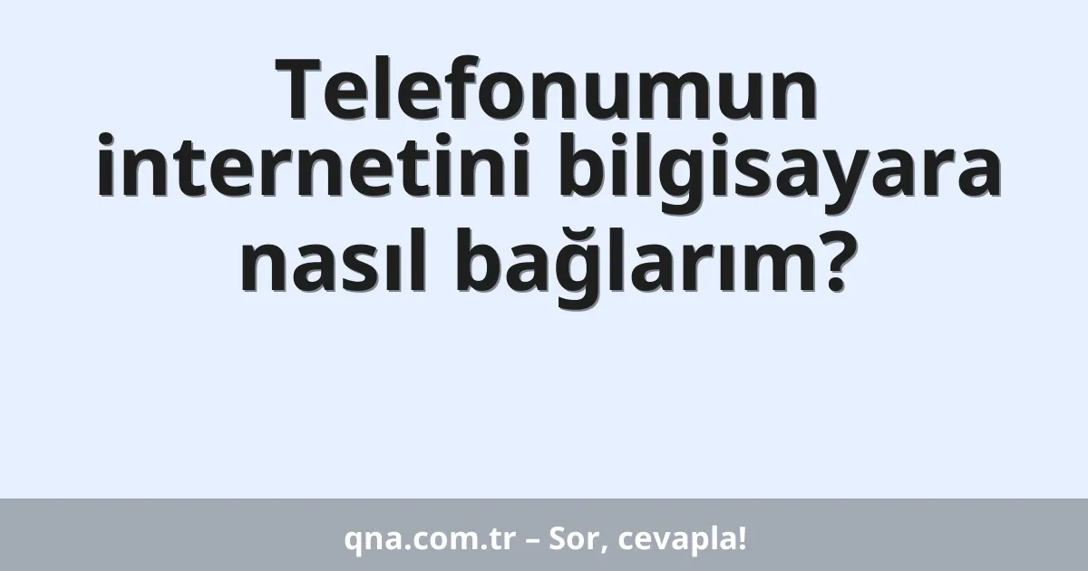 Telefonumun internetini bilgisayara nasıl bağlarım?