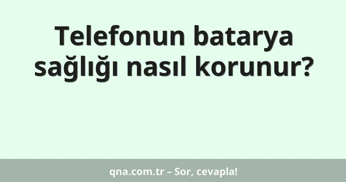 Telefonun batarya sağlığı nasıl korunur?