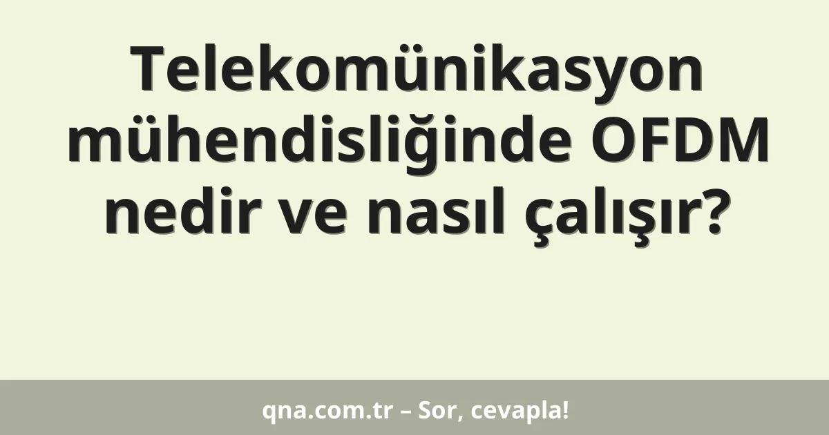 Telekomünikasyon mühendisliğinde OFDM nedir ve nasıl çalışır?