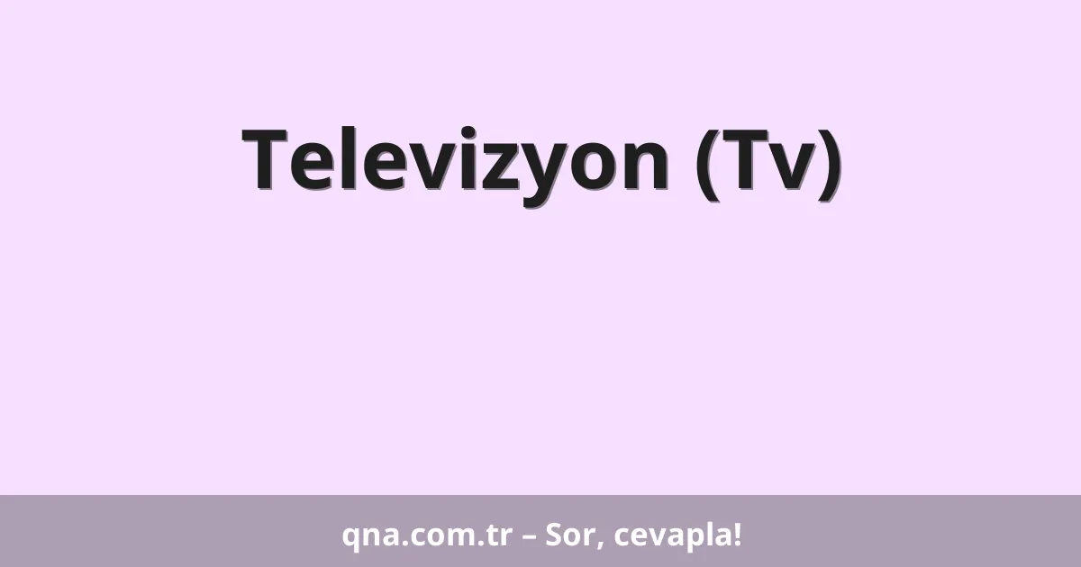 Televizyon (Tv)