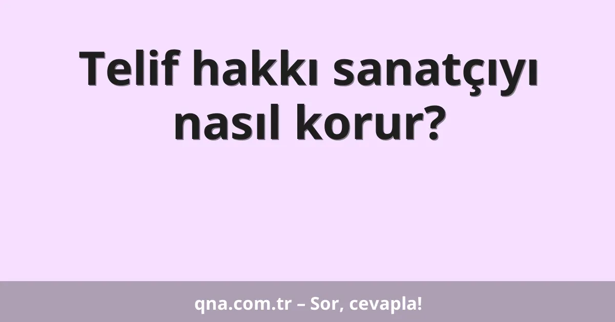Telif hakkı sanatçıyı nasıl korur?