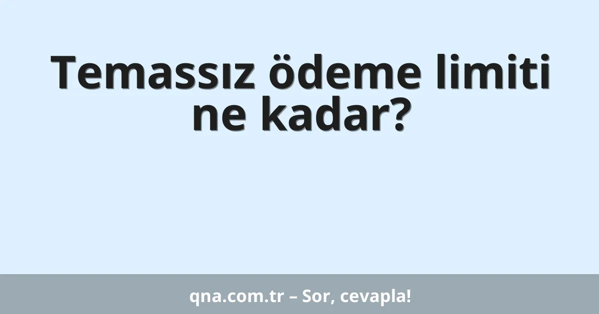 Temassız ödeme limiti ne kadar?