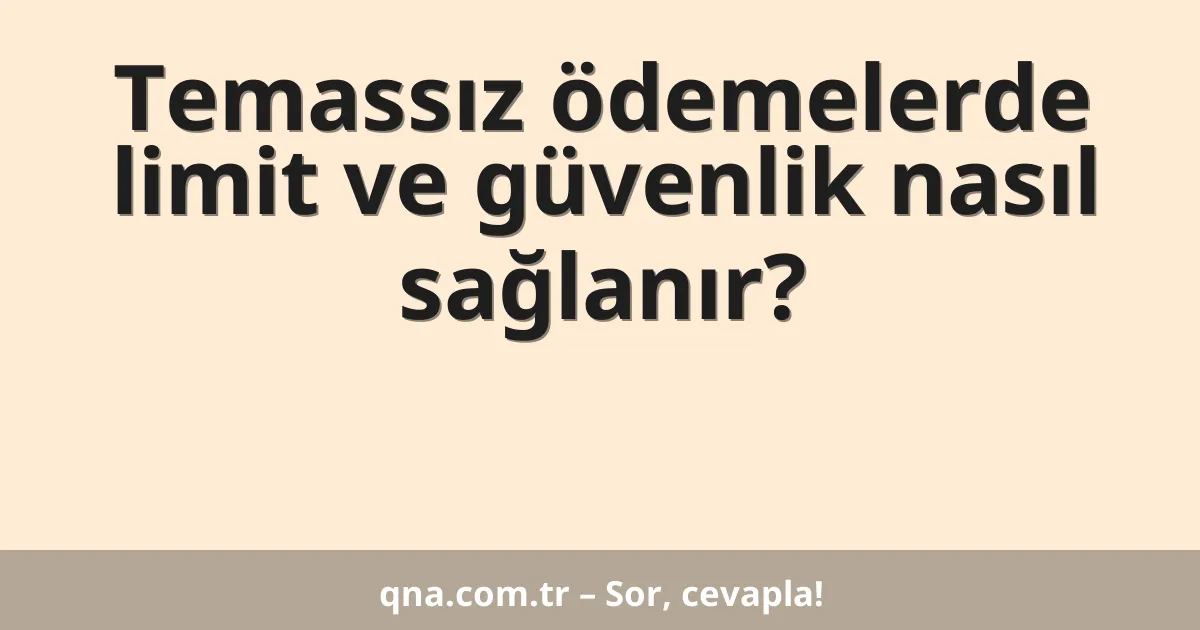 Temassız ödemelerde limit ve güvenlik nasıl sağlanır?