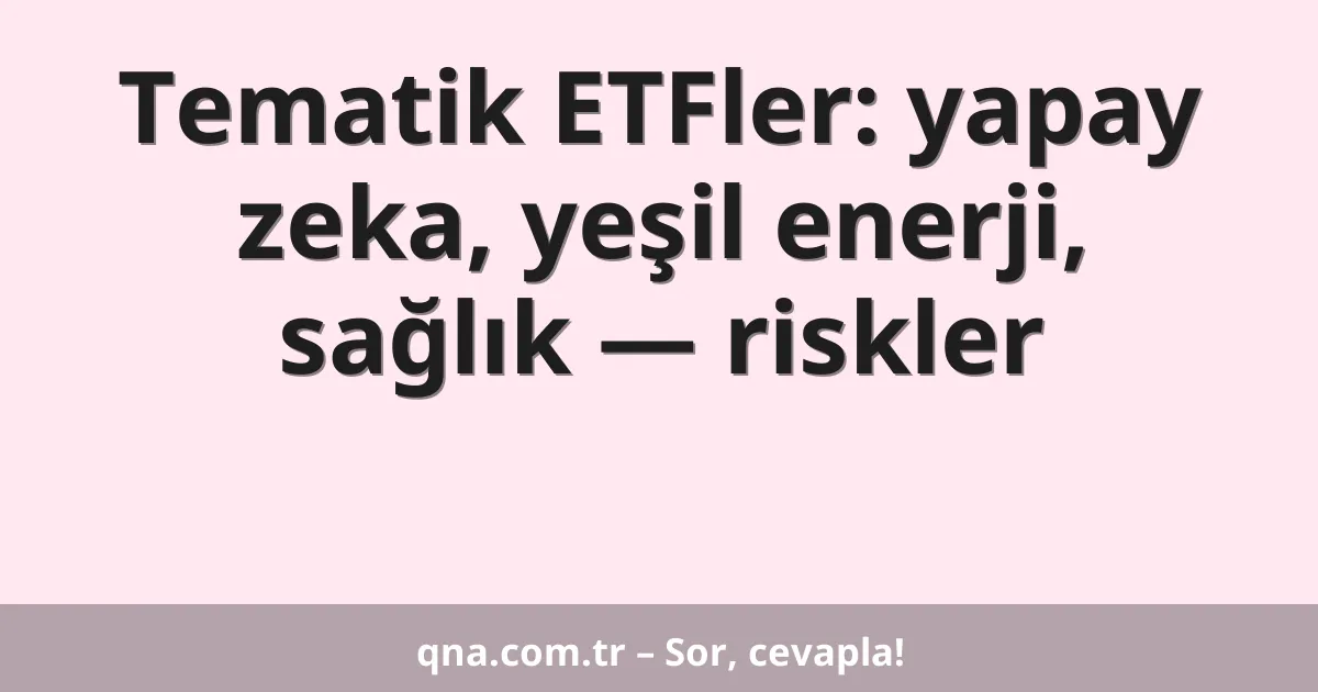 Tematik ETFler: yapay zeka, yeşil enerji, sağlık — riskler