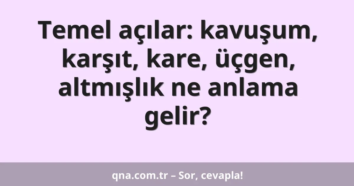 Temel açılar: kavuşum, karşıt, kare, üçgen, altmışlık ne anlama gelir?