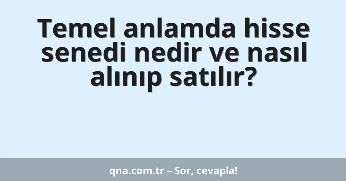 Temel anlamda hisse senedi nedir ve nasıl alınıp satılır?