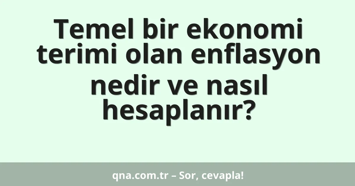 Temel bir ekonomi terimi olan enflasyon nedir ve nasıl hesaplanır?
