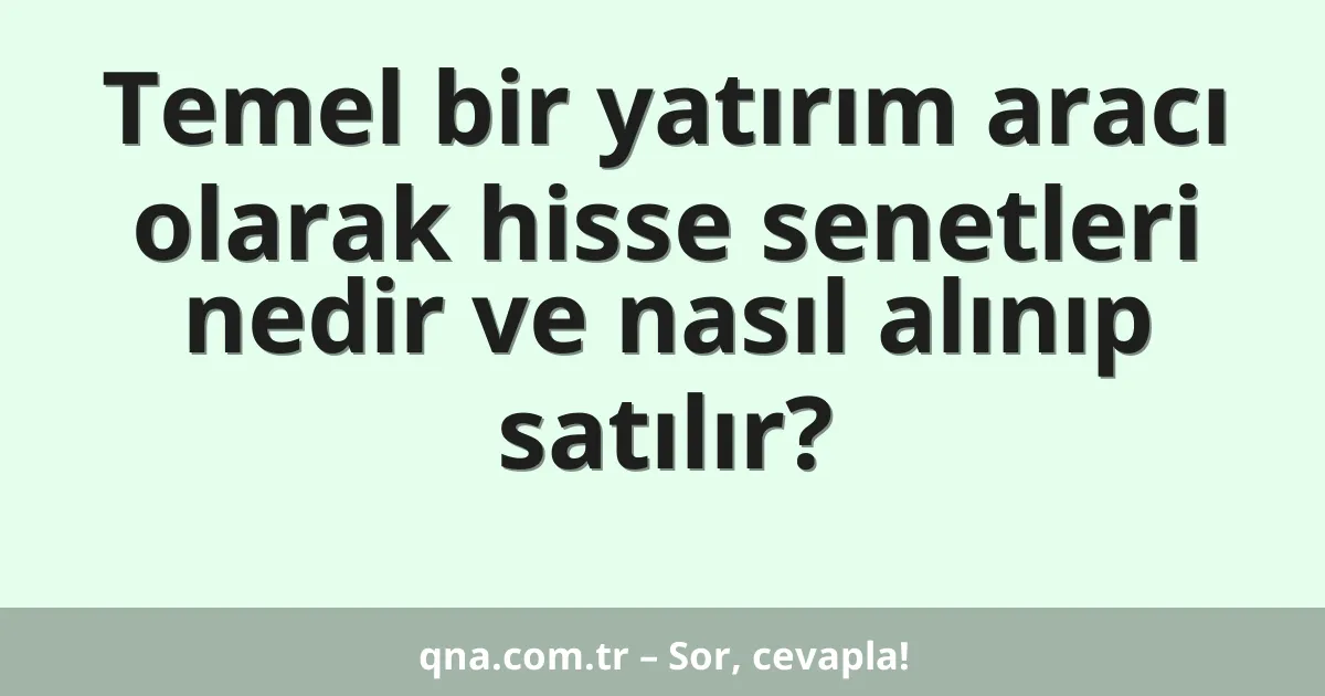 Temel bir yatırım aracı olarak hisse senetleri nedir ve nasıl alınıp satılır?