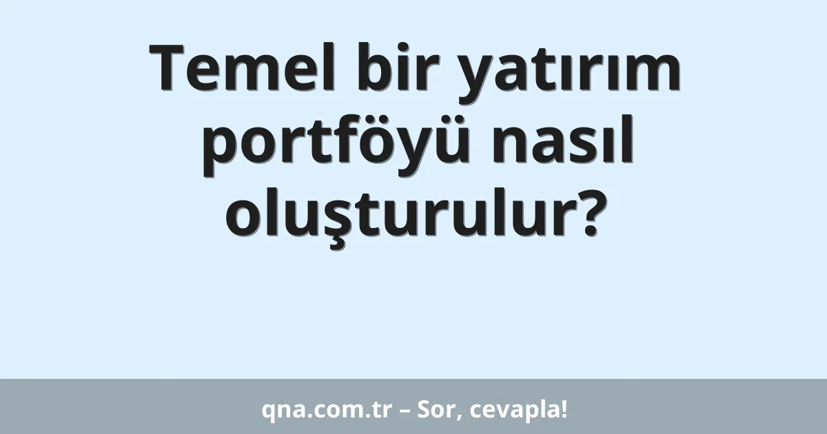 Temel bir yatırım portföyü nasıl oluşturulur?