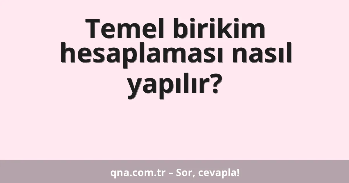 Temel birikim hesaplaması nasıl yapılır?