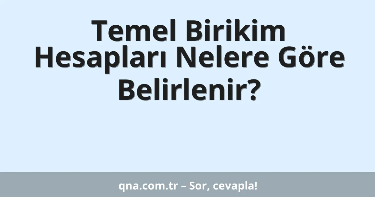 Temel Birikim Hesapları Nelere Göre Belirlenir?