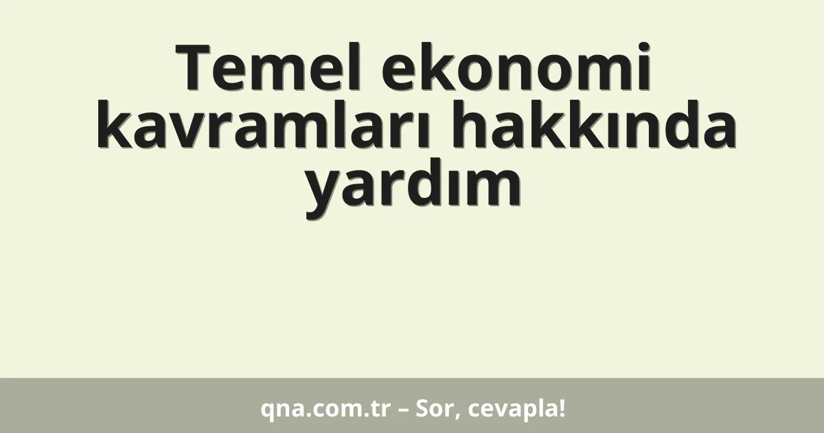 Temel ekonomi kavramları hakkında yardım