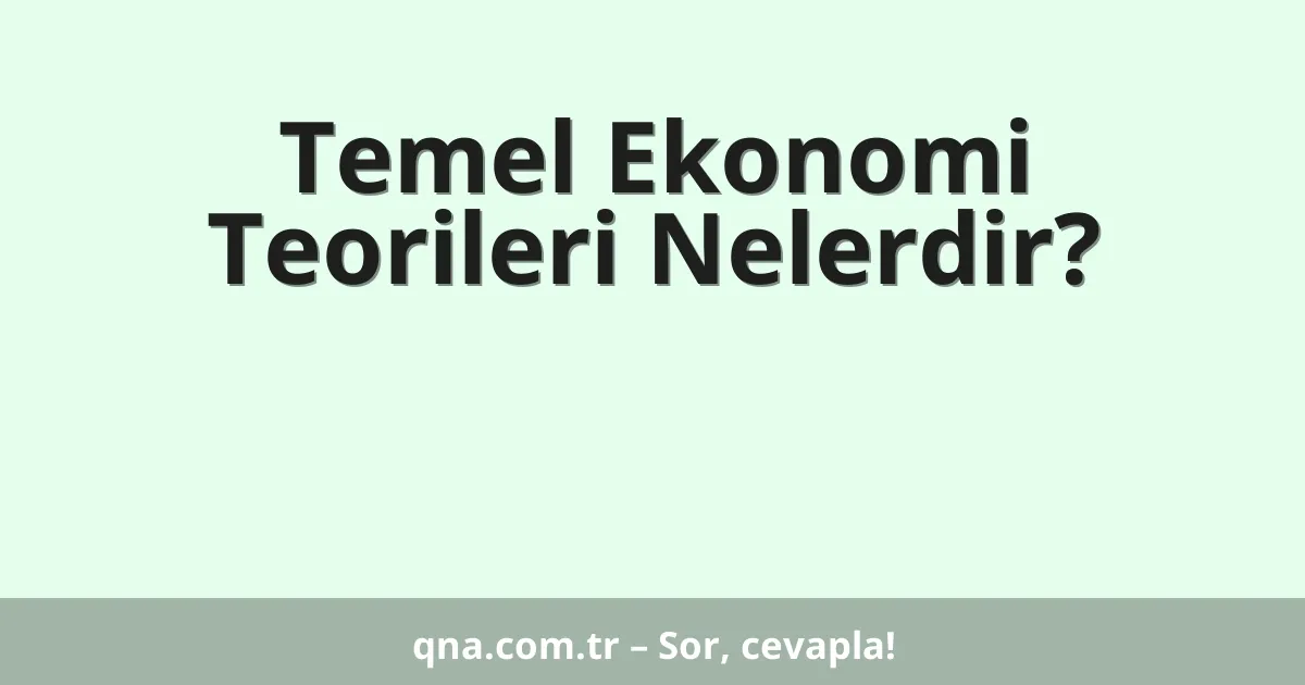 Temel Ekonomi Teorileri Nelerdir?