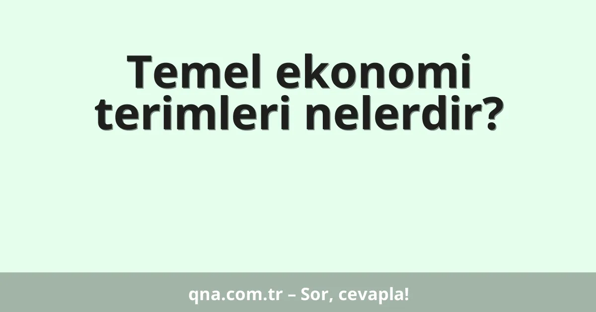 Temel ekonomi terimleri nelerdir?