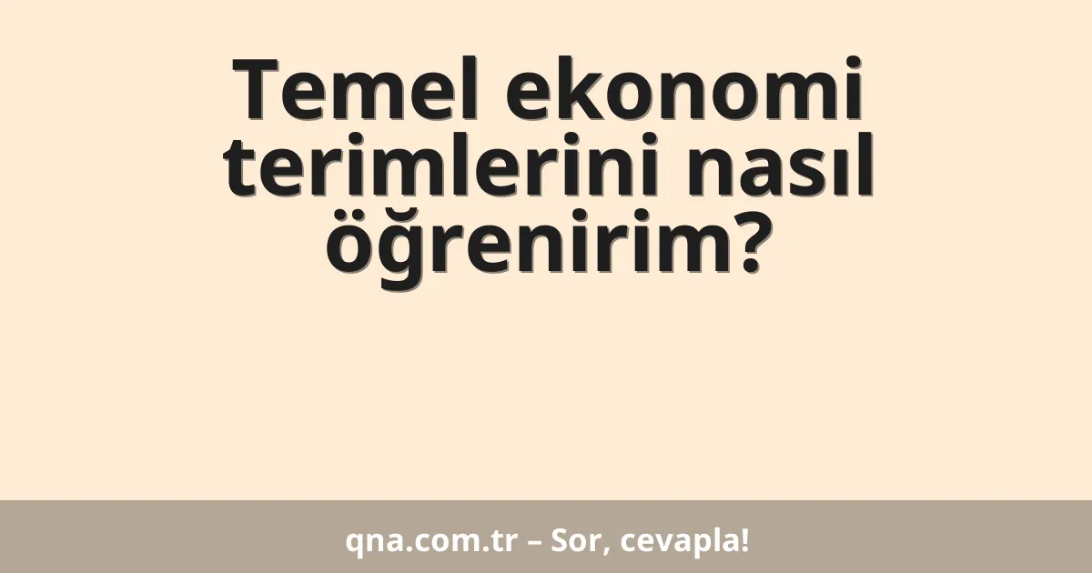 Temel ekonomi terimlerini nasıl öğrenirim?