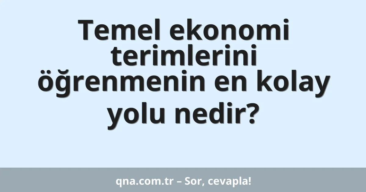 Temel ekonomi terimlerini öğrenmenin en kolay yolu nedir?