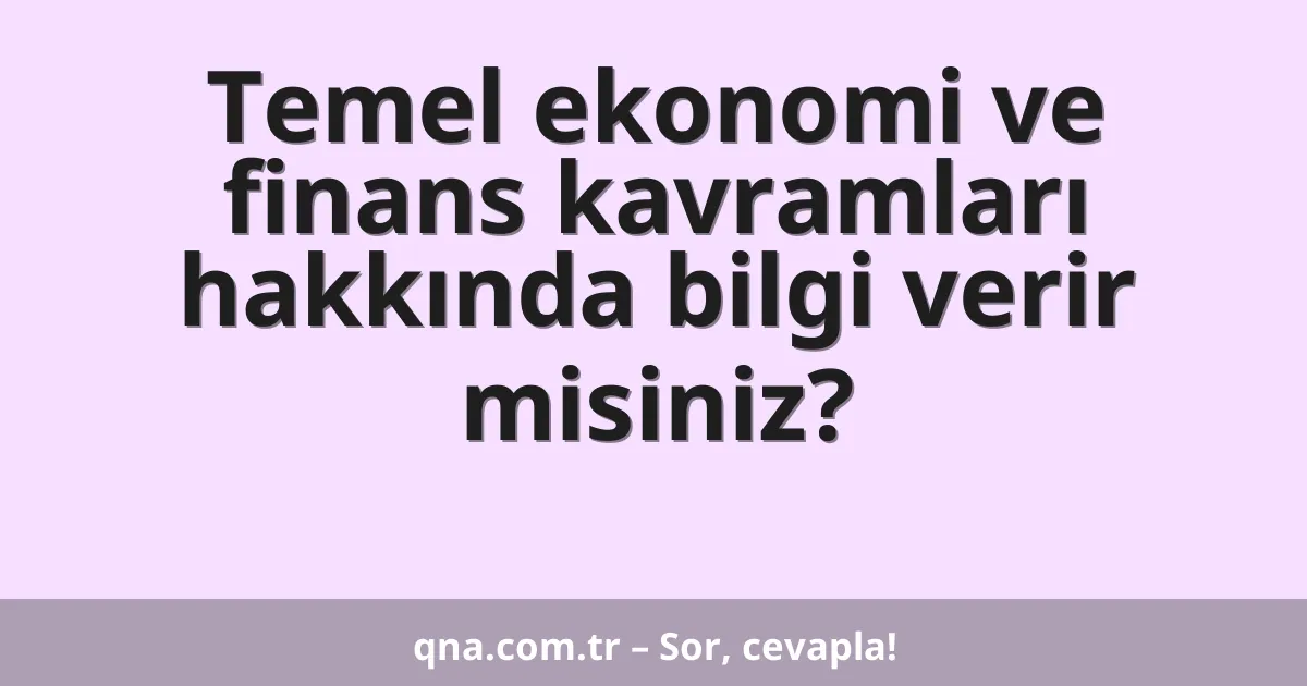 Temel ekonomi ve finans kavramları hakkında bilgi