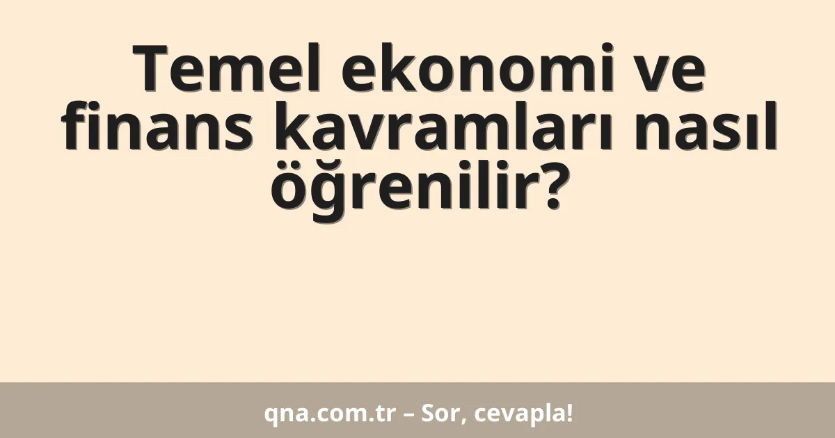 Temel ekonomi ve finans kavramları nasıl öğrenilir?