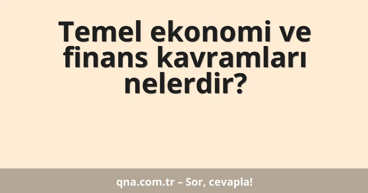 Temel ekonomi ve finans kavramları nelerdir?