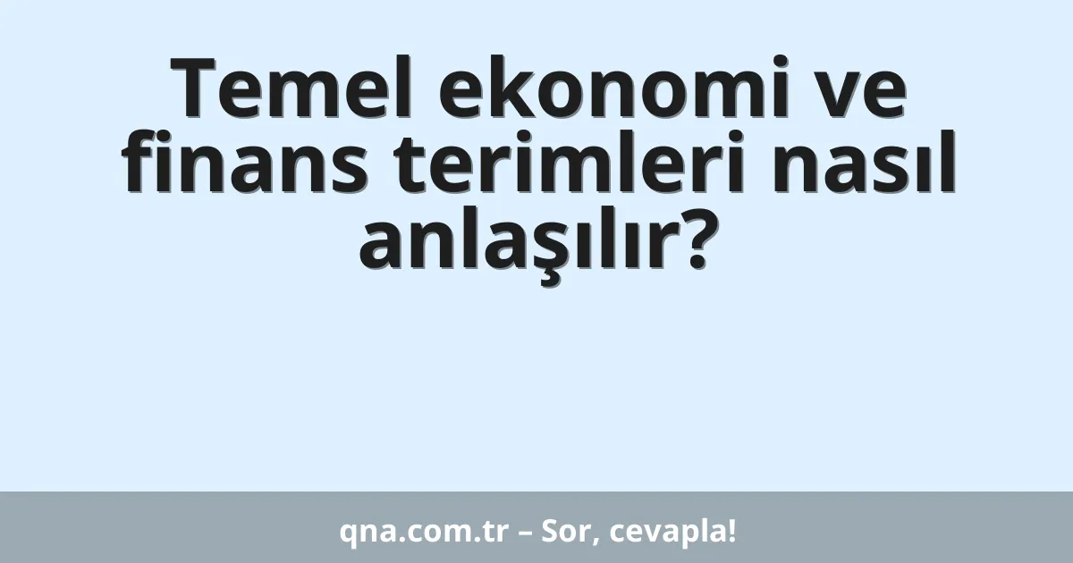 Temel ekonomi ve finans terimleri nasıl anlaşılır?