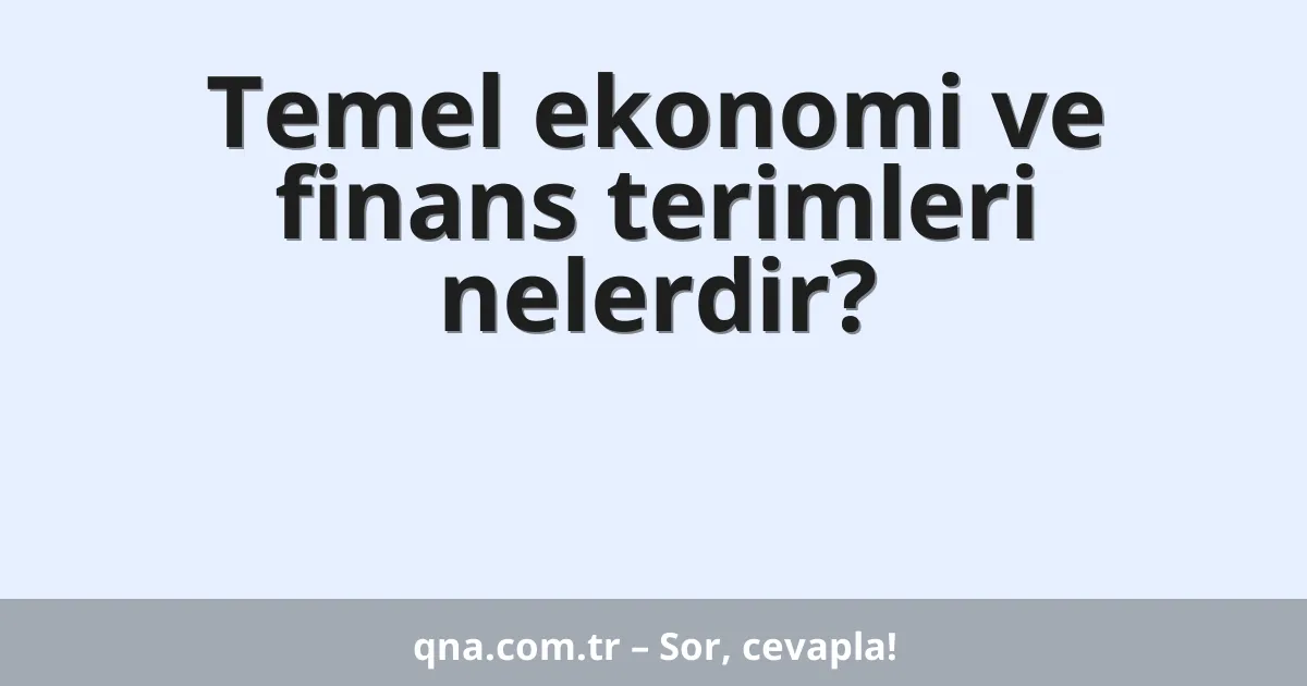 Temel ekonomi ve finans terimleri nelerdir?