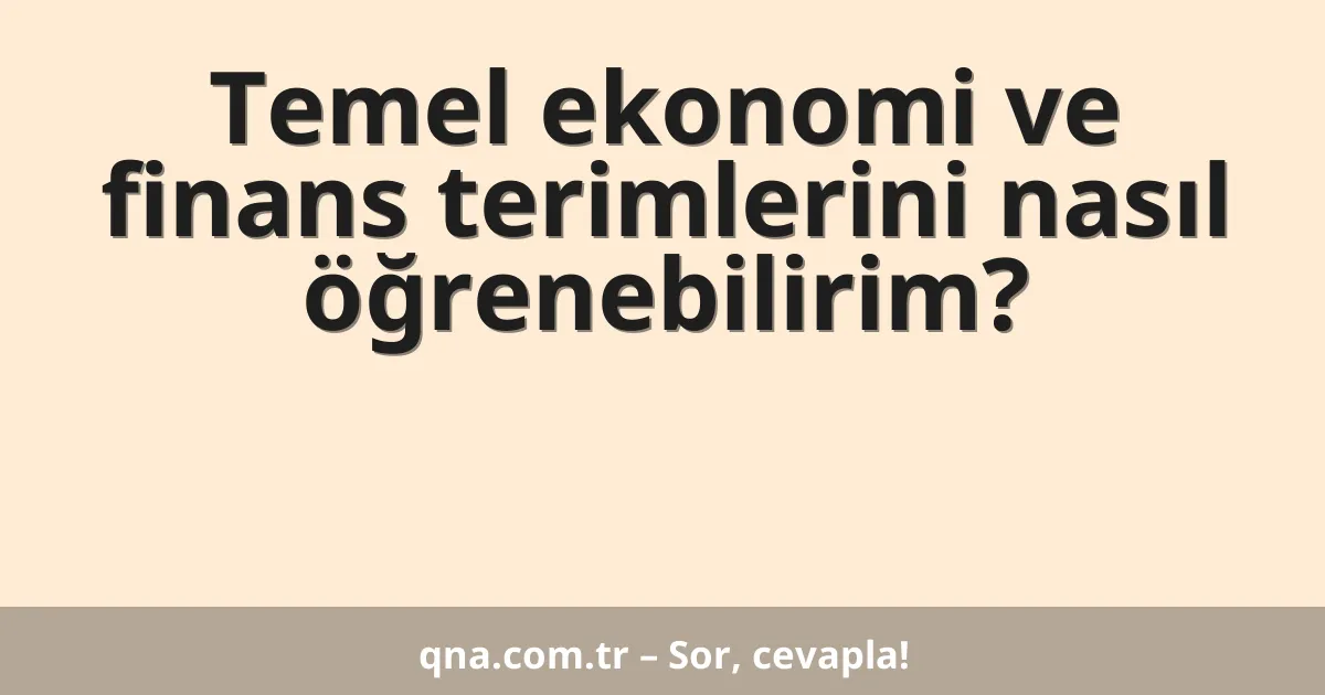 Temel ekonomi ve finans terimlerini nasıl öğrenebilirim?