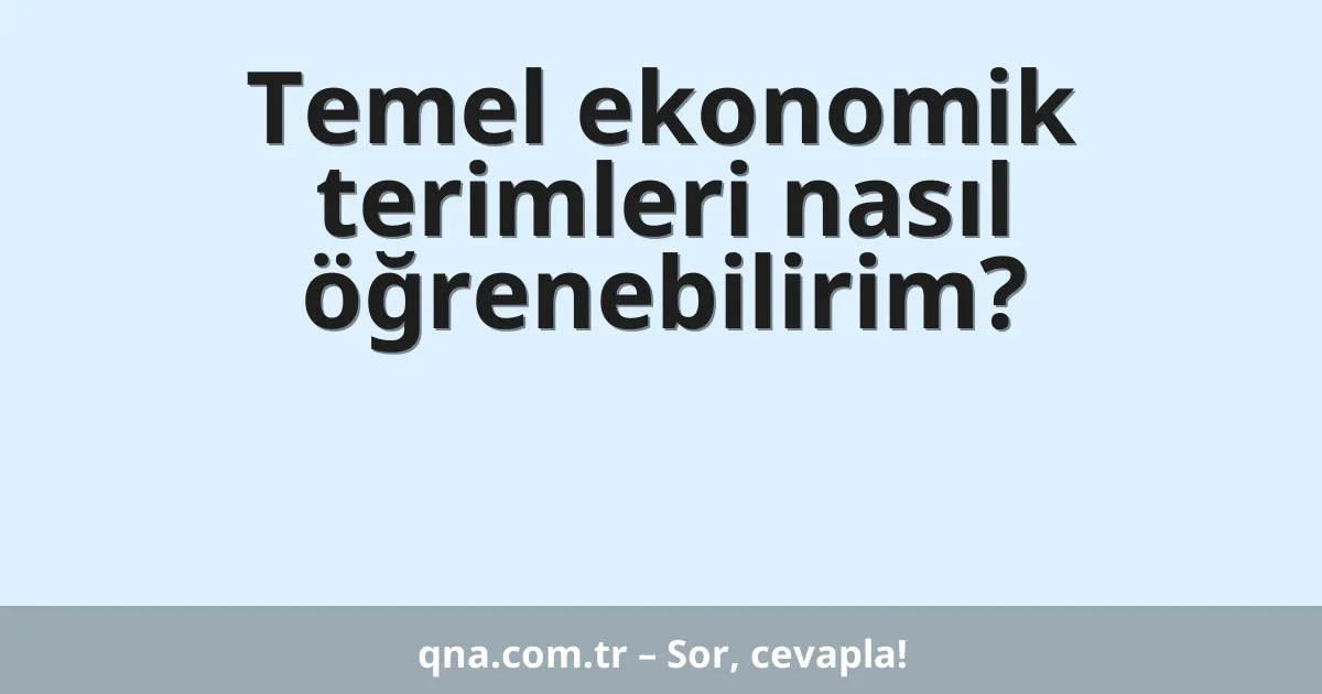 Temel ekonomik terimleri nasıl öğrenebilirim?