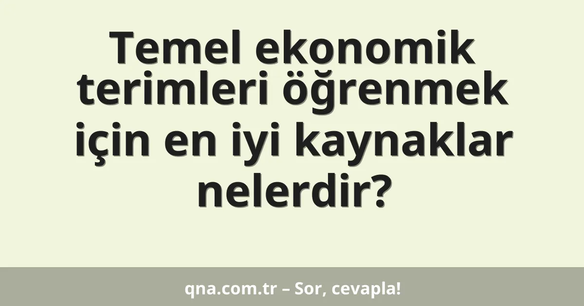 Temel ekonomik terimleri öğrenmek için en iyi kaynaklar nelerdir?
