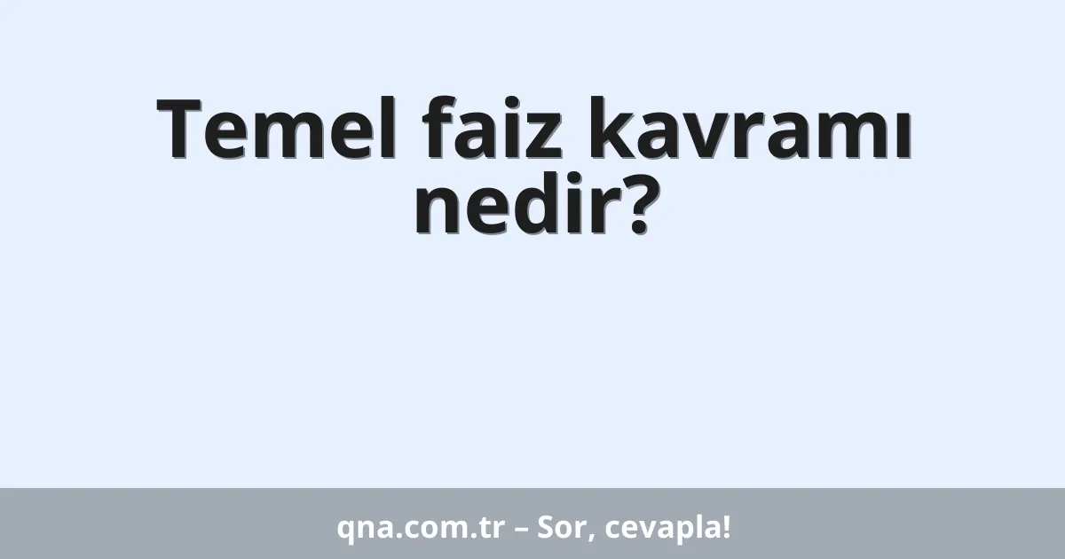 Temel faiz kavramı nedir?