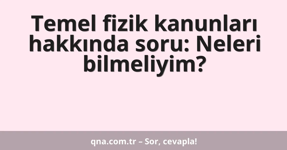 Temel fizik kanunları hakkında soru?