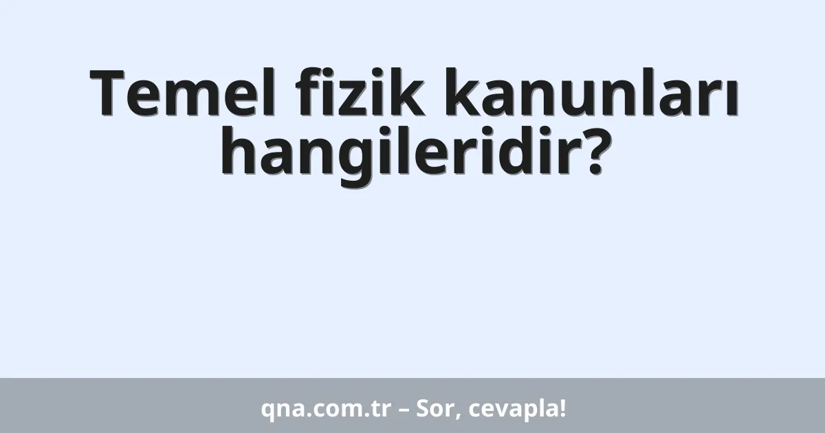 Temel fizik kanunları hangileridir?