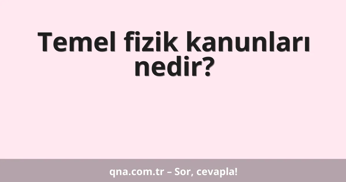 Temel fizik kanunları nedir?
