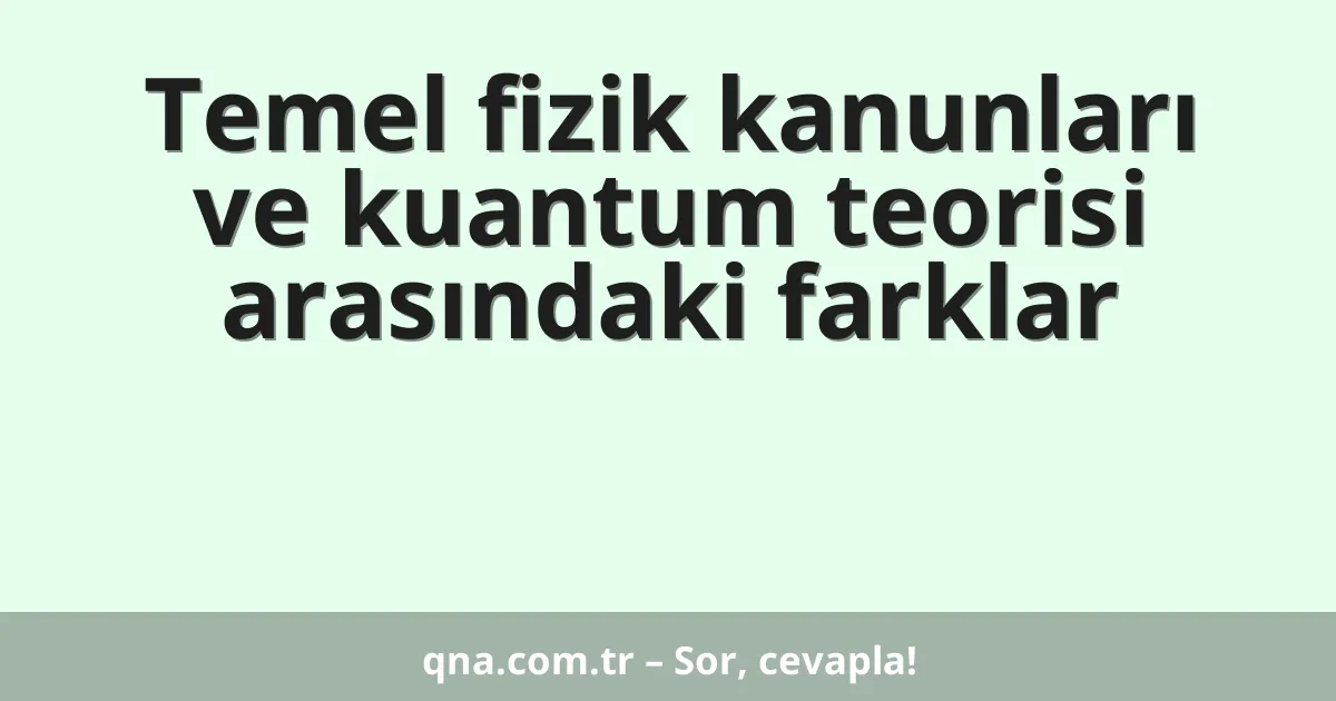 Temel fizik kanunları ve kuantum teorisi arasındaki farklar