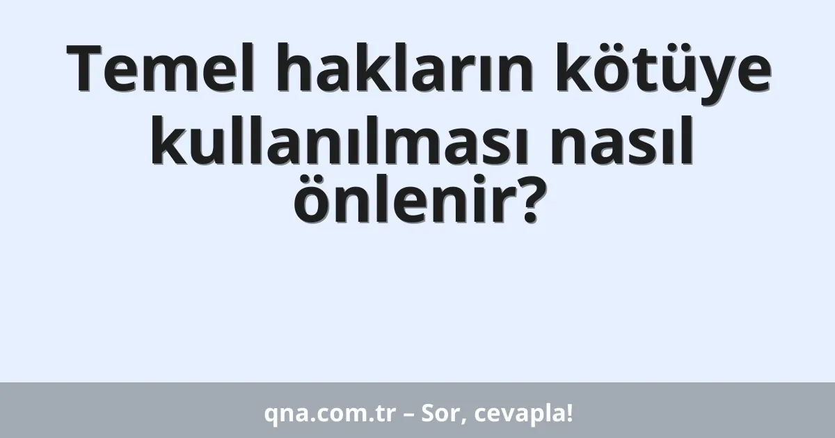 Temel hakların kötüye kullanılması nasıl önlenir?