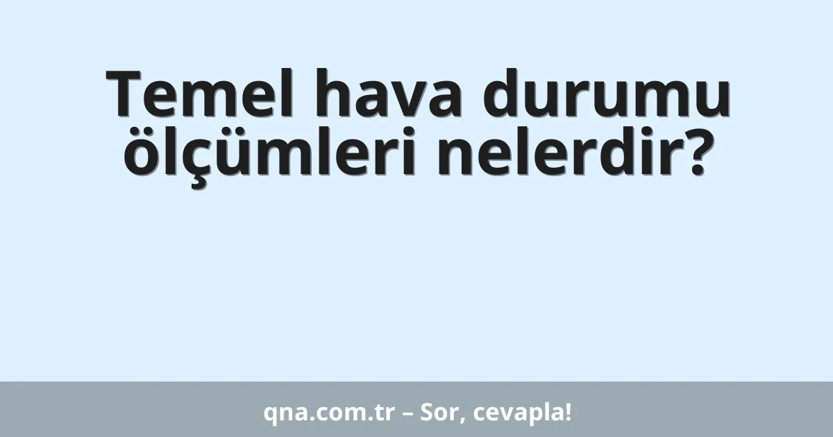 Temel hava durumu ölçümleri nelerdir?